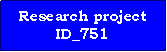 Text Box: Research projectID_751
